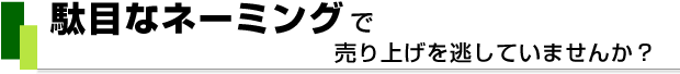 駄目なネーミングで売り上げを逃していませんか？